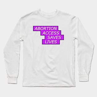 Abortion Access Saves Lives - Womens Rights Long Sleeve T-Shirt